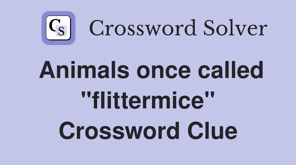 Animals once called "flittermice" - Crossword Clue Answers - Crossword